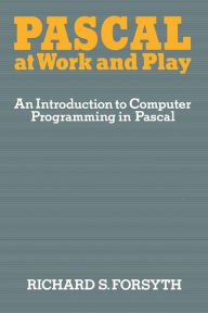 Title: Pascal at Work and Play: An Introduction to Computer Programming in Pascal, Author: Richard Forsyth