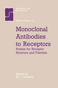 Title: Monoclonal Antibodies to Receptors: Probes for Receptor Structure and Funtcion / Edition 1, Author: M.F. Greaves