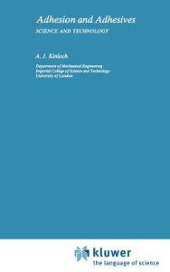 Title: Adhesion and Adhesives: Science and Technology / Edition 1, Author: Anthony J. Kinloch