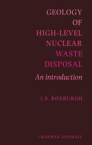 Title: Geology of High-Level Nuclear Waste Disposal: An introduction / Edition 1, Author: I.S. Roxburgh
