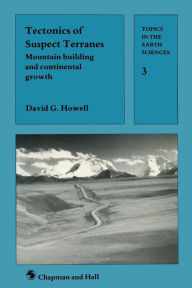 Title: Tectonics of Suspect Terranes: Mountain building and continental growth, Author: David G. Howell