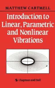 Title: Introduction to Linear, Parametric and Non-Linear Vibrations / Edition 1, Author: M.C. Cartmell