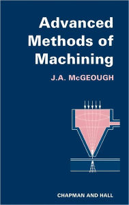 Title: Advanced Methods of Machining / Edition 1, Author: J.A. McGeough