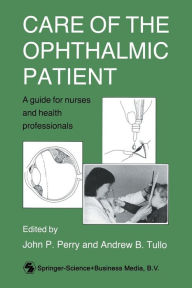 Title: Care of the Ophthalmic Patient: A guide for nurses and health professionals, Author: John P. Perry