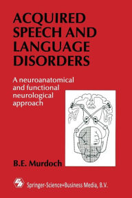 Title: Acquired Speech and Language Disorders: A neuroanatomical and functional neurological approach, Author: B. E. Murdoch