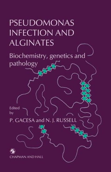 Pseudomonas Infection and Alginates: Biochemistry, genetics and pathology / Edition 1