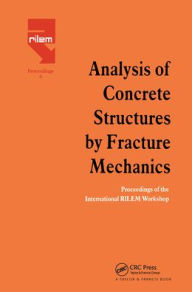 Title: Analysis of Concrete Structures by Fracture Mechanics: Proceedings of a RILEM Workshop dedicated to Professor Arne Hillerborg, Abisko, Sweden 1989 / Edition 1, Author: L. Elfgren