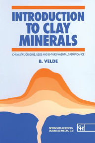 Title: Introduction to Clay Minerals: Chemistry, origins, uses and environmental significance / Edition 1, Author: Velde