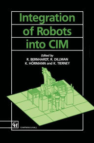 Title: Integration of Robots into CIM / Edition 1, Author: Roger Bernard