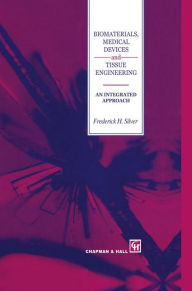 Title: Biomaterials, Medical Devices and Tissue Engineering: An Integrated Approach: An integrated approach / Edition 1, Author: F.H. Silver