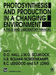 Title: Photosynthesis and Production in a Changing Environment: A field and laboratory manual / Edition 1, Author: D.O. Hall