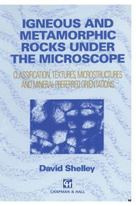 Title: Igneous and Metamorphic Rocks under the Microscope: Classification, textures, microstructures and mineral preferred orientation / Edition 1, Author: D. Shelley