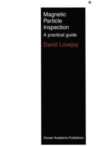 Title: Magnetic Particle Inspection: A practical guide / Edition 1, Author: M.J. Lovejoy