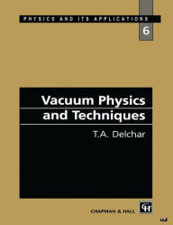 Title: Vacuum Physics and Techniques / Edition 1, Author: T.A. Delchar