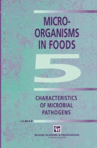 Title: Microorganisms in Foods 5: Characteristics of Microbial Pathogens / Edition 1, Author: International Commission on Microbiological Specifications for Foods (ICMSF)