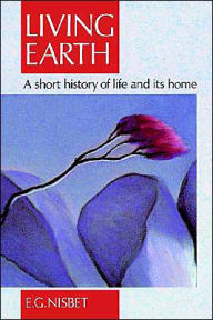 Title: Living Earth: A short history of life and its home, Author: R.E. Nisbet