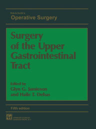 Title: Surgery of the Upper Gastrointestinal Tract / Edition 5, Author: GLYN G. JAMIESON AND HAILE T. DEBAS