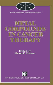 Title: Metal Compounds in Cancer Therapy, Author: Simon P Fricker