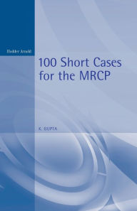 Title: 100 Short Cases for the MRCP, 2Ed / Edition 2, Author: Kanhaya Gupta