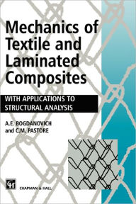 Title: Mechanics of Textile and Laminated Composites: With applications to structural analysis / Edition 1, Author: A. Bogdanovich