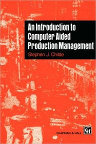 Title: An Introduction to Computer Aided Production Management / Edition 1, Author: S. Childe