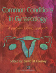 Title: Common Conditions in Gynaecology: A Problem-Solving Approach, Author: David Luesley