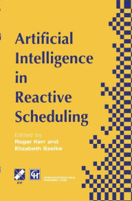 Title: Artificial Intelligence in Reactive Scheduling / Edition 1, Author: R. Kerr
