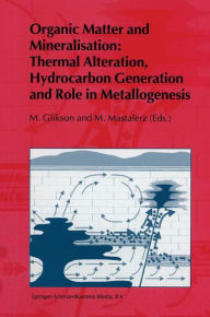 Title: Organic Matter and Mineralisation: Thermal Alteration, Hydrocarbon Generation and Role in Metallogenesis / Edition 1, Author: M. V. Glikson