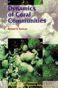 Title: Dynamics of Coral Communities / Edition 1, Author: R.H. Karlson