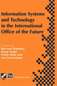 Title: Information Systems and Technology in the International Office of the Future: Proceedings of the IFIP WG 8.4 working conference on the International Office of the Future: Design Options and Solution Strategies, University of Arizona, Tucson, Arizona, USA, / Edition 1, Author: Bernard Glasson
