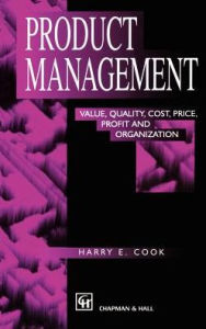 Title: Product Management: Value, quality, cost, price, profit and organization / Edition 1, Author: Harry Cook