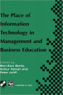 The Place of Information Technology in Management and Business Education: TC3 WG3.4 International Conference on the Place of Information Technology in Management and Business Education 8-12th July 1996, Melbourne, Australia