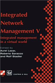 Title: Integrated Network Management V: Integrated management in a virtual world Proceedings of the Fifth IFIP/IEEE International Symposium on Integrated Network Management San Diego, California, U.S.A., May 12-16, 1997 / Edition 1, Author: Aurel Lazar