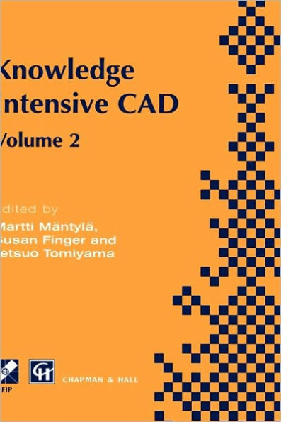 Knowledge Intensive CAD: Volume 2 Proceedings of the IFIP TC5 WG5.2 International Conference on Knowledge Intensive CAD, 16-18 September 1996, Pittsburgh, PA, USA / Edition 1