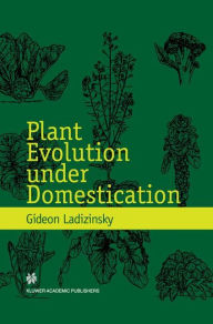 Title: Plant Evolution under Domestication / Edition 1, Author: Gideon Ladizinsky