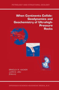 Title: When Continents Collide: Geodynamics and Geochemistry of Ultrahigh-Pressure Rocks / Edition 1, Author: Bradley Hacker