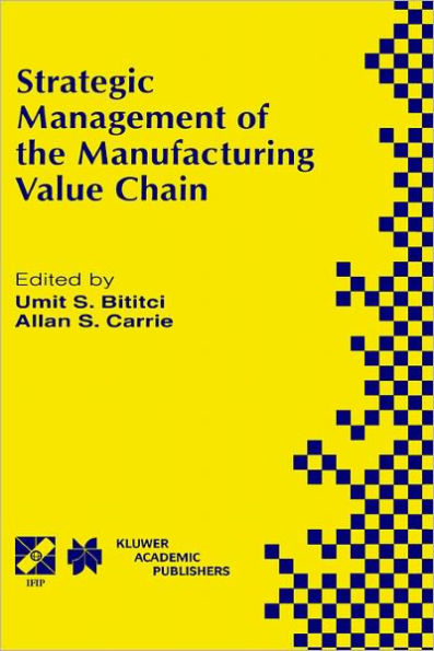 Strategic Management of the Manufacturing Value Chain: Proceedings of the International Conference of the Manufacturing Value-Chain August '98, Troon, Scotland, UK / Edition 1