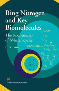 Title: Ring Nitrogen and Key Biomolecules: The Biochemistry of N-Heterocycles / Edition 1, Author: E.G. Brown