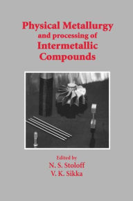 Title: Physical Metallurgy and processing of Intermetallic Compounds / Edition 1, Author: N.S. Stoloff
