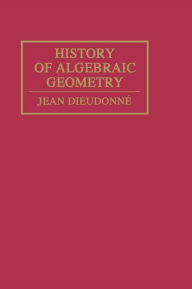 Title: History Algebraic Geometry / Edition 1, Author: Jean Dieudonné