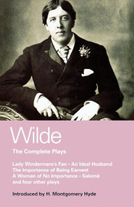 Title: Wilde Complete Plays: Lady Windermere's Fan; An Ideal Husband; The Importance of Being Earnest; A Woman of No Importance; Salome; The Duchess of Padua; Vera, or the Nihilists; A Florentine Tragedy; La Sainte Courtisane, Author: Oscar Wilde