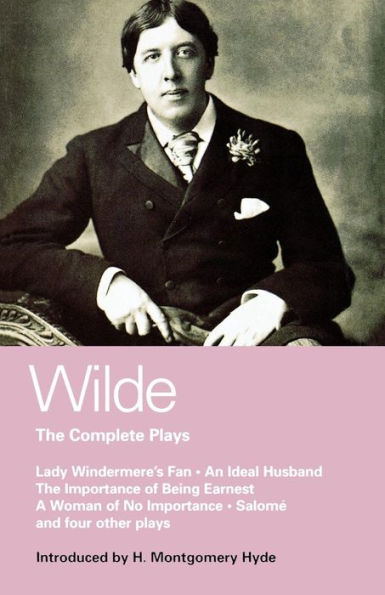 Wilde Complete Plays: Lady Windermere's Fan; An Ideal Husband; the Importance of Being Earnest; A Woman No Importance; Salome; Duchess Padua; Vera, or Nihilists; Florentine Tragedy; La Sainte Courtisane