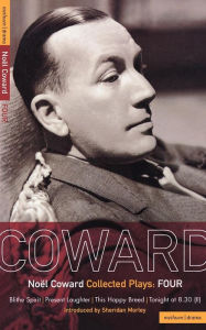 Title: Coward Plays: 4: Blithe Spirit; Present Laughter; This Happy Breed; Tonight at 8.30 (ii), Author: Noël Coward