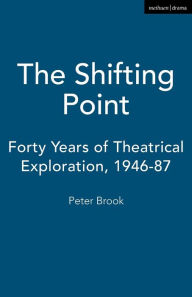 Title: The Shifting Point: Forty Years of Theatrical Exploration, 1946-87, Author: Peter Brook