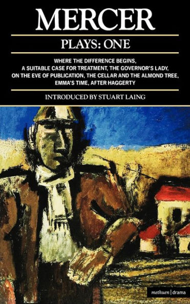 Mercer Plays: 1: Where the Difference Begins; A Suitable Case for Treatment; Governor's Lady; On Eve of Publication; Cellar and Almond Tree; Emma's Time; After Haggerty