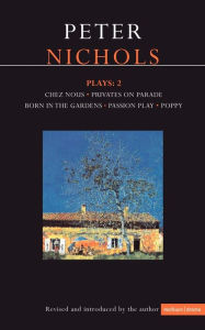 Title: Nichols Plays: 2: Chez Nous; Privates on Parade; Born in the Gardens; Passion Play; Poppy, Author: Peter Nichols