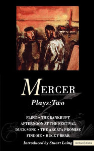 Title: Mercer Plays: 2: Flint, The Bankrupt, An Afternoon at the Festival, Duck Song, The Arcata Promise, Find Me, Huggy Bear, Author: David Mercer