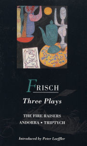 Title: Frisch Three Plays: Fire Raisers; Andorra; Triptych, Author: Max Frisch