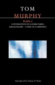 Title: Murphy Plays: 2: Conversations on a Homecoming; Bailegangaire; A Thief of a Christmas, Author: Tom Murphy