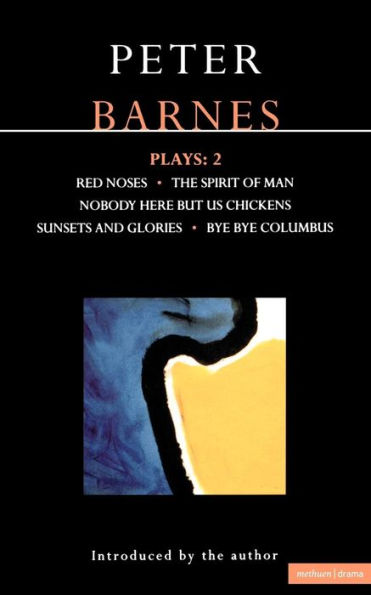 Barnes Plays: 2: Red Noses, The Spirit of Man, Nobody Here But Us Chickens, Sunsets and Glories, Bye Columbus